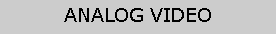 Text Box: ANALOG VIDEO